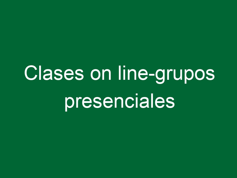 Clases on line-grupos presenciales Clases on line-grupos presenciales